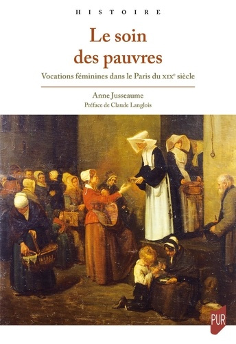 Le soin des pauvres. Vocations féminines dans le Paris du XIXe siècle