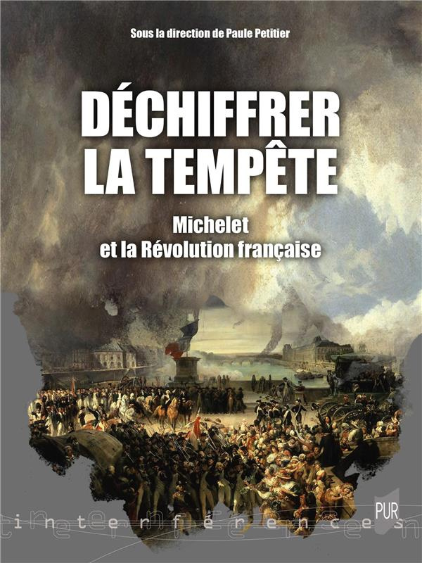 DECHIFFRER LA TEMPETE - MICHELET ET LA REVOLUTION FRANCAISE