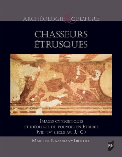 Chasseurs étrusques. Images cynégétiques et idéologie du pouvoir en Etrurie (VIIIe siècle avant J.-C