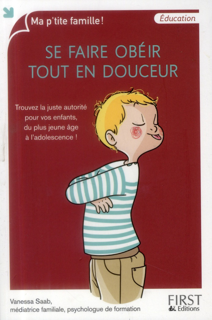 Se faire obéir tout en douceur. Trouvez la juste autorité pour vos enfants, du plus jeune âge à l'ad