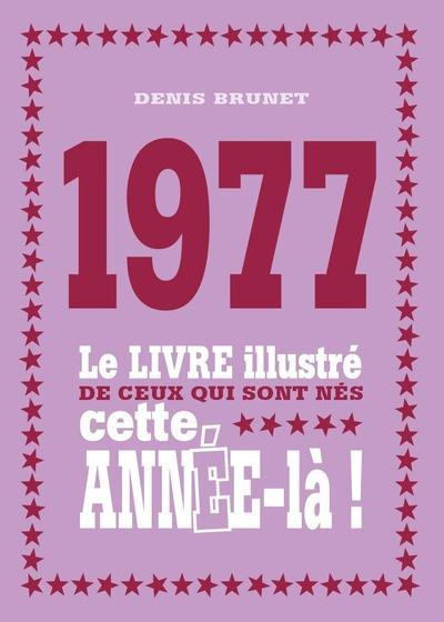 1977. Le livre illustré de ceux qui sont nés cette année-là !