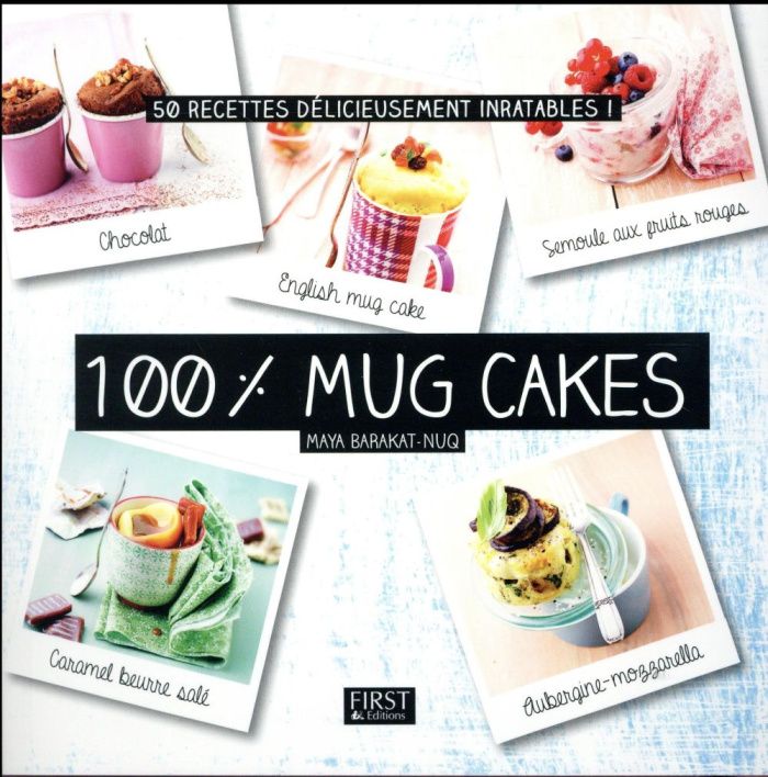 100 % mug cakes. 50 recettes délicieusement inratables !