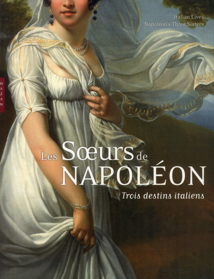 Les soeurs de Napoléon. Trois destins italiens