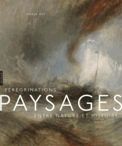 Pérégrinations. Paysages entre nature et histoire
