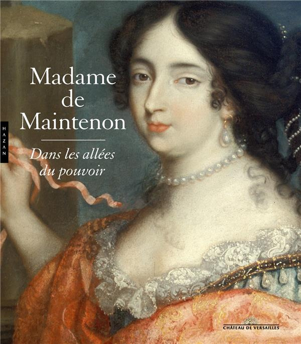 Madame de Maintenon. Dans les allées du pouvoir