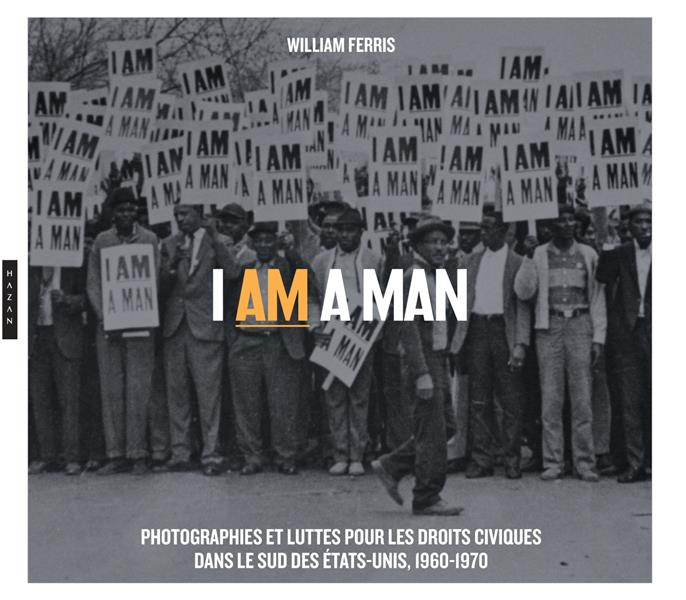 I am a Man. Photographies et luttes pour les droits civiques dans le Sud des Etats-Unis, 1960-1970
