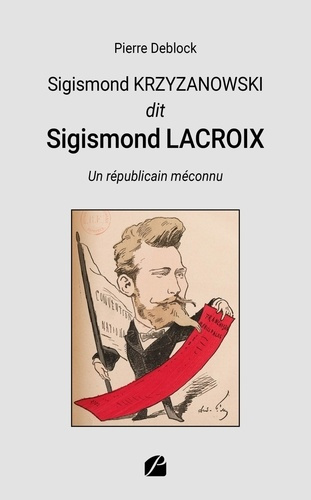 Sigismond KRZYZANOWSKI dit Sigismond LACROIX. Un républicain méconnu