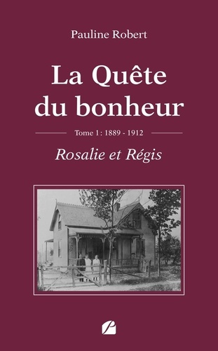 La quête du bonheur. Tome 1 : Rosalie et Régis, 1889-1912