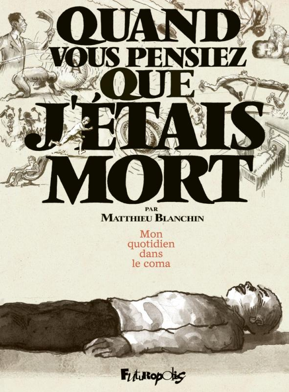 Quand vous pensiez que j'étais mort. Mon quotidien dans le coma