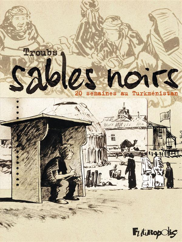 Sables noirs. 20 semaines au Turkménistan