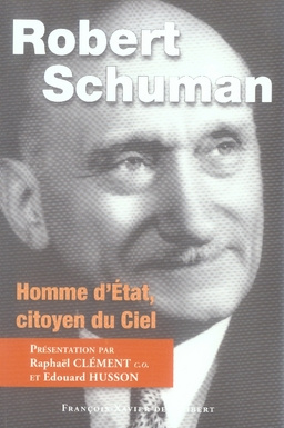 Robert Schuman. Homme d'Etat, citoyen du Ciel