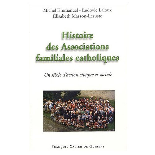 Histoire des associations familiales catholiques. Un siècle d'action civique et sociale depuis les A