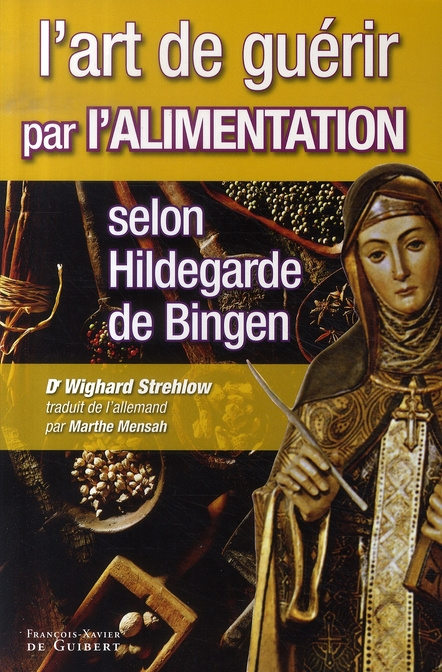 L'art de guérir par l'alimentation selon Hildegarde de Bingen. Recettes, traitements et régimes