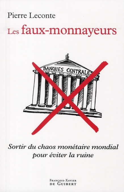 Les faux-monnayeurs. Sortir du chaos monétaire mondial pour éviter la ruine