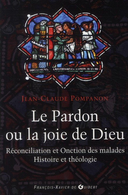 Le pardon ou la joie de Dieu. Histoire et théologie de la Réconciliation et de l'Onction des malades