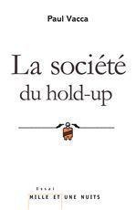 La société du hold-up. Le nouveau récit du capitalisme suivi de Petit précis de hold-upologie