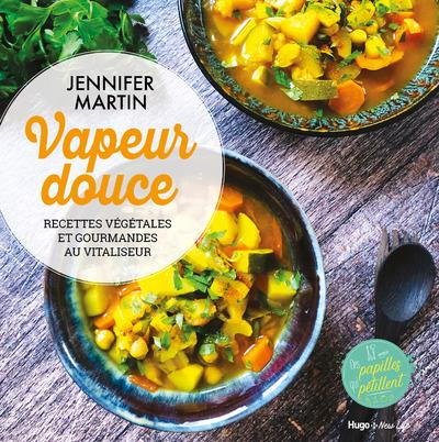 Vapeur douce. Recettes végétales et gourmandes au vitaliseur