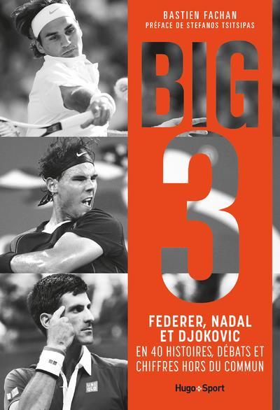 Big 3. Federer, Nadal et Djokovic en 40 histoires, débats et chiffres hors du commun