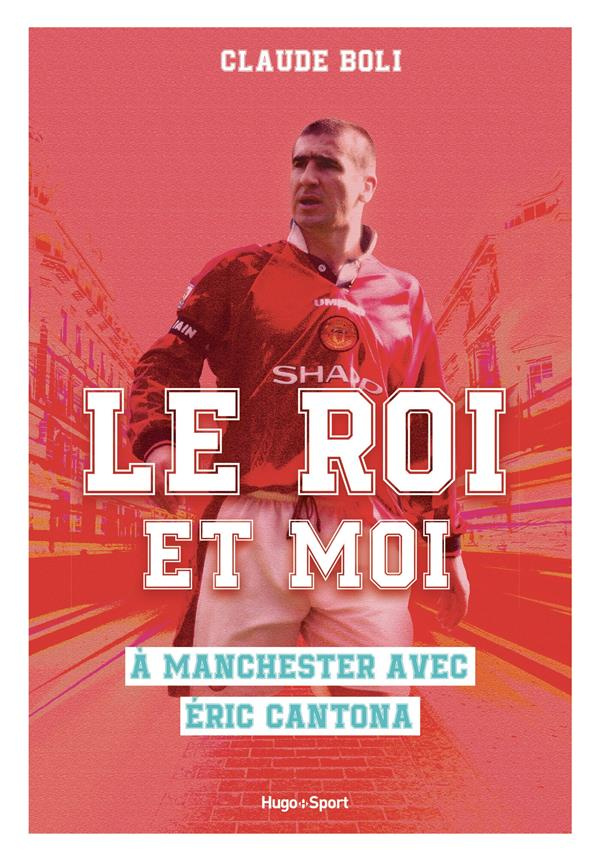 Le roi et moi. A Manchester avec Eric Cantona