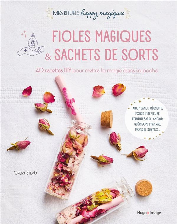 Fioles magiques & sachets de sorts. 40 recettes DIY pour mettre de la magie dans sa poche