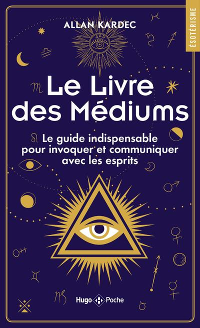 Le livre des médiums. Le guide indispensable pour invoquer et communiquer avec les esprits