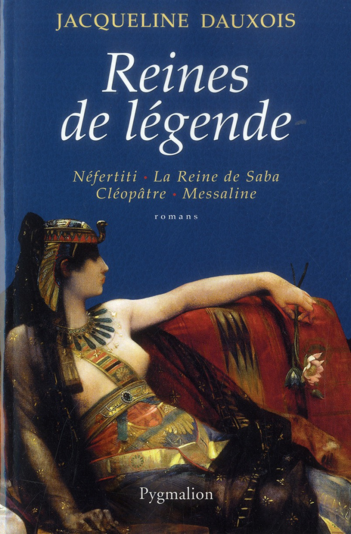 Reines de légende. Néfertiti, La Reine de Saba, Cléopâtre, Messaline