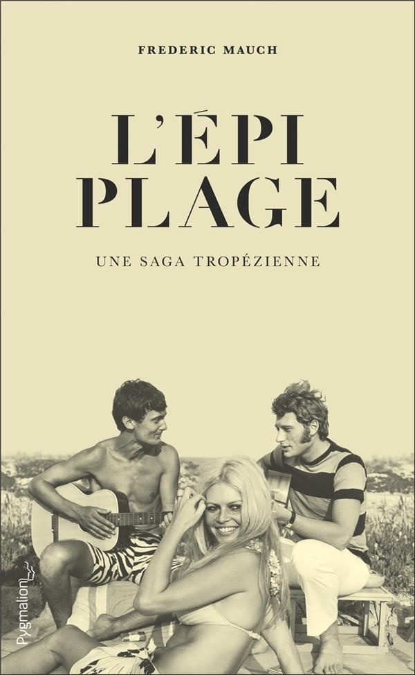 L'Epi Plage. Une saga tropézienne