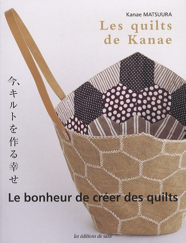 LES QUILTS DE KANAE. LE BONHEUR DE CREER DES QUILTS