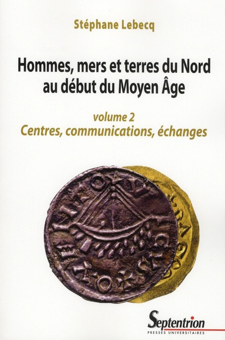 Hommes, mers et terres du Nord au début du Moyen Age. Volume 2, Centres, communications, échanges