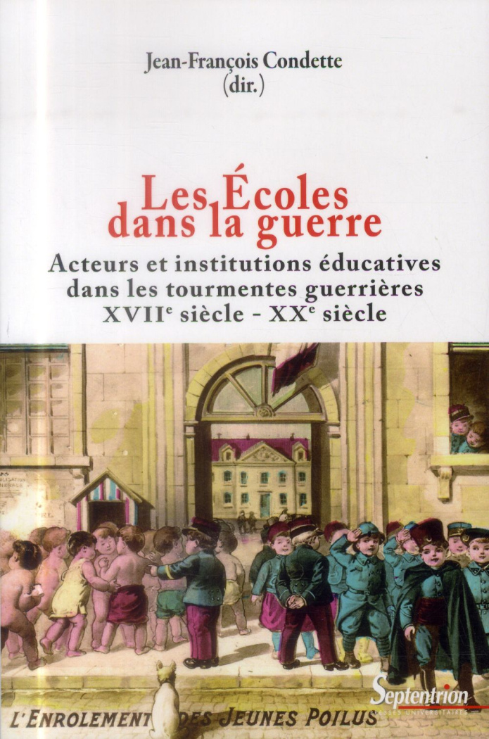 Les Ecoles dans la guerre. Acteurs et institutions éducatives dans les tourmentes guerrières (XVIIe-