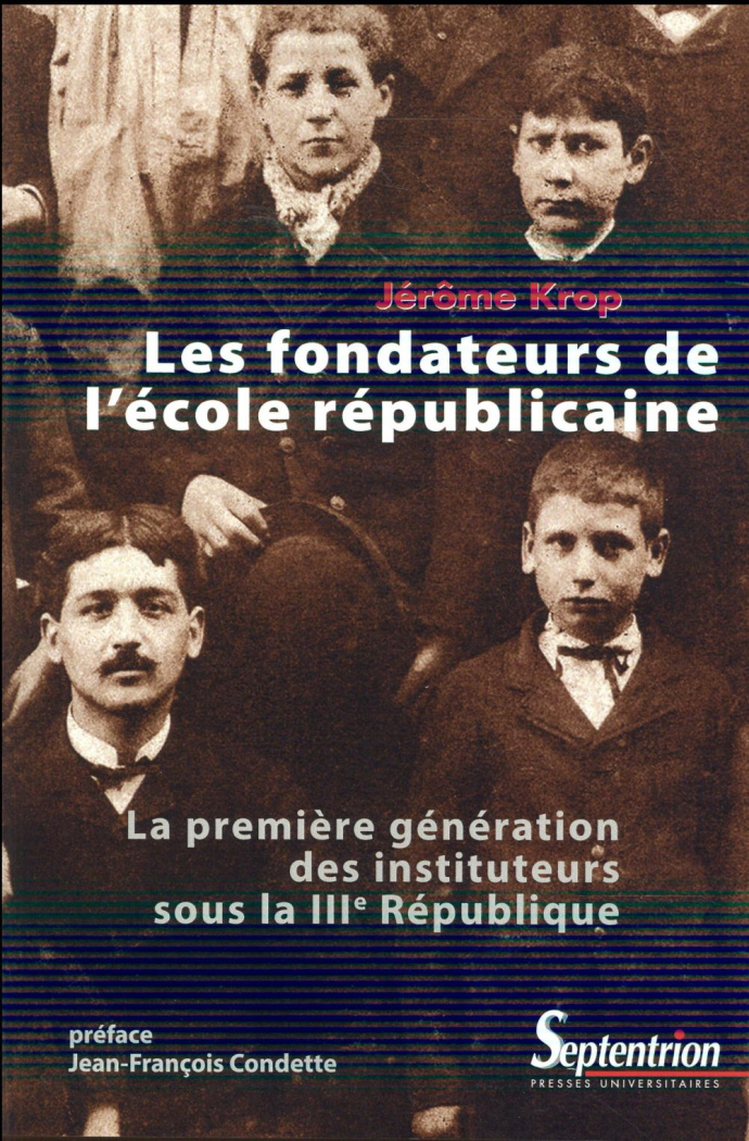 Les fondateurs de l'école républicaine. La première génération des instituteurs sous la IIIe Républi