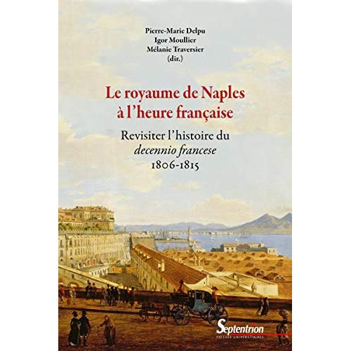 Le royaume de Naples à l'heure française. Revisiter l'histoire du decennio francese (1806-1815)
