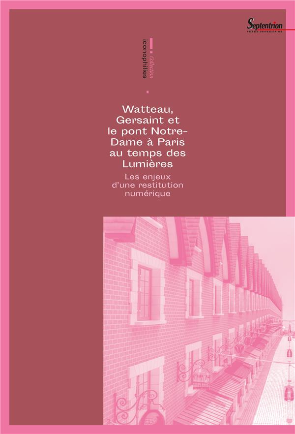 Watteau, Gersaint et le pont Notre-Dame à Paris au temps des Lumières. Les enjeux d'une restitution