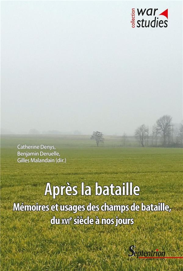 Après la bataille. Mémoires et usages des champs de bataille, du XVIe siècle à nos jours