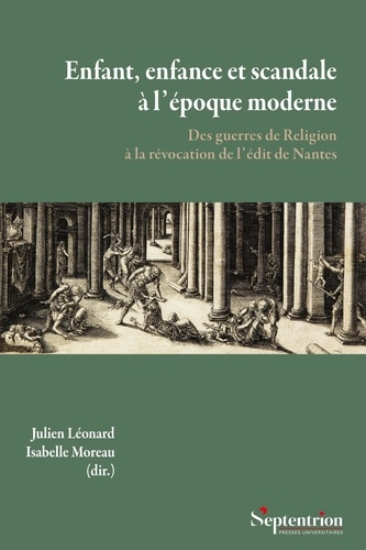 Enfant, enfance et scandale à l'époque moderne. Des guerres de Religion à la révocation de l'édit de