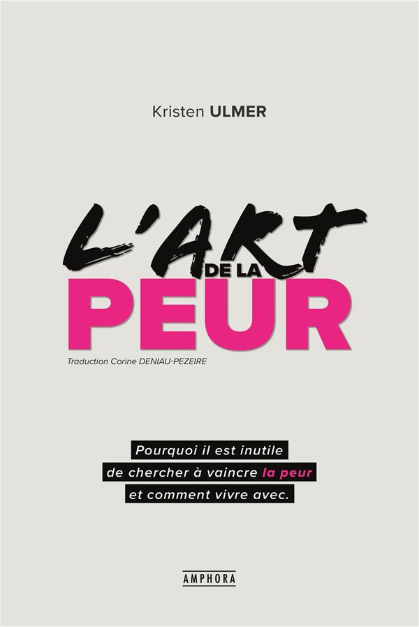 L'art de la peur. Comprendre et accepter ses peurs pour mieux vivre au quotidien et atteindre ses ob
