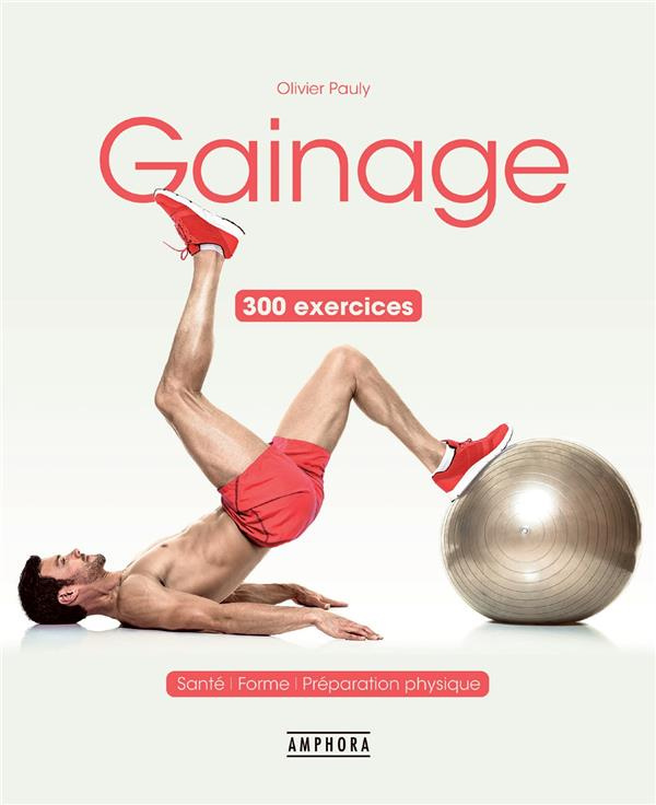 Gainage. 300 exercices et variantes