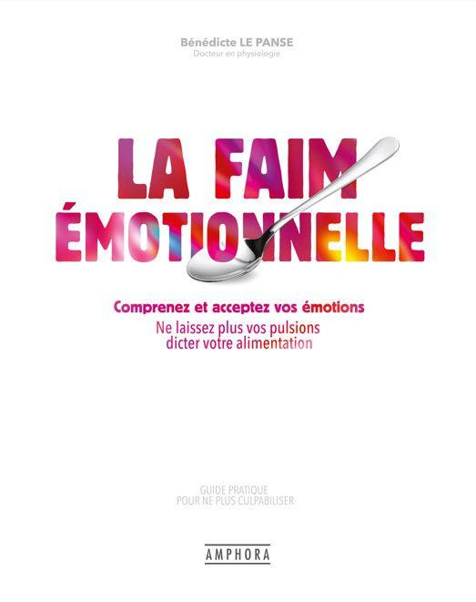 La faim émotionnelle - Guide pratique pour ne plus culpabiliser. Comprenez et acceptez vos émotions