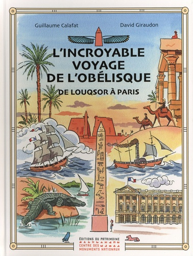 L'incroyable voyage de l'obélisque. De Louqsor à Paris