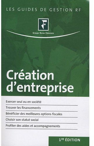 CREATION D'ENTREPRISE. EXERCER SEUL OU EN SOCIETE. TROUVER LES FINANCEMENTS. BENEFICIER DES MEILLEUR