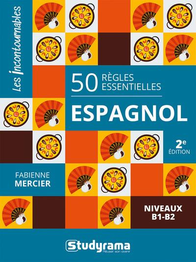 LES INCONTOURNABLES - 50 REGLES ESSENTIELLES ESPAGNOL - NIVEAUX B1-B2