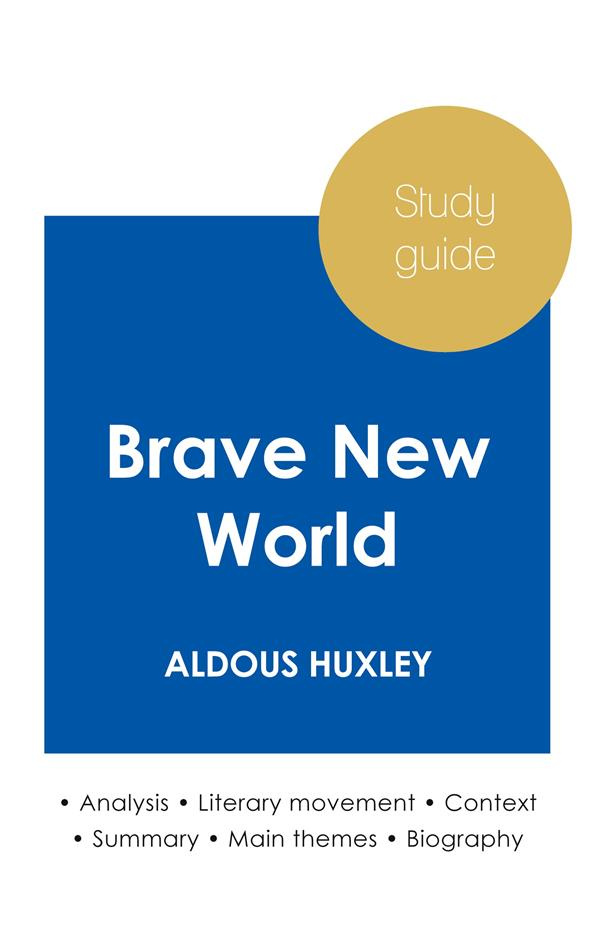 STUDY GUIDE BRAVE NEW WORLD BY ALDOUS HUXLEY (IN-DEPTH LITERARY ANALYSIS AND COMPLETE SUMMARY)