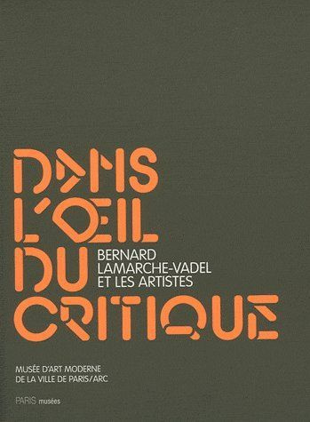Dans l'oeil du critique. Bernard Lamarche-Vadel et les artistes