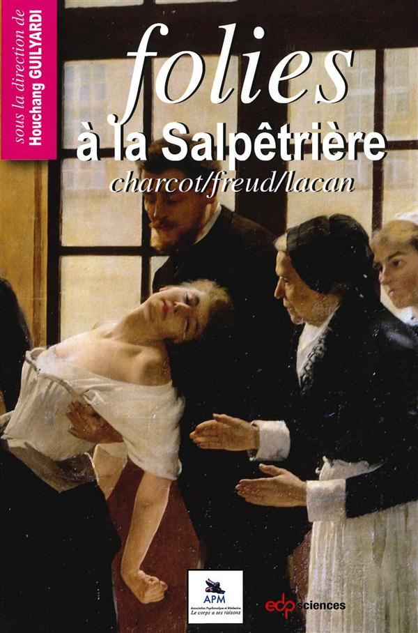 Folies à la Salpêtrière. Charcot, Freud, Lacan
