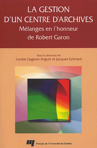 LA GESTION D UN CENTRE D ARCHIVES. MELANGES EN L HONNEUR DE ROBERT GARON