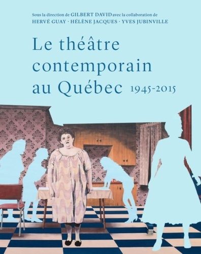 Le théâtre contemporain au Québec 1945-2015. Essai de synthèse historique et socio-esthétique