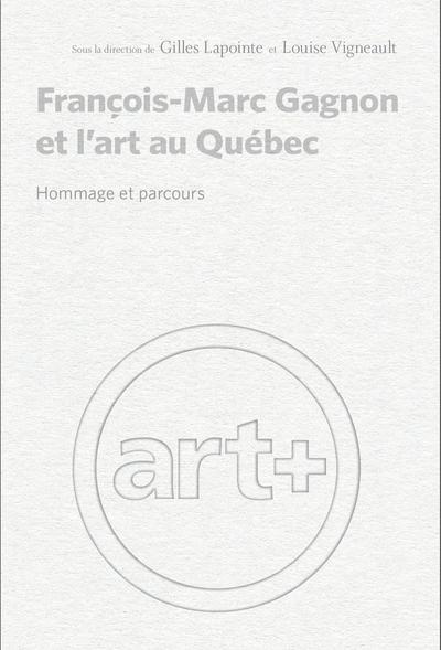 François-Marc Gagnon et l'art au Québec. Hommage et parcours