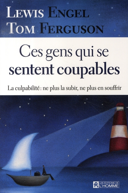 Ces gens qui se sentent coupables. La culpabilité : ne plus la subir, ne plus en souffrir