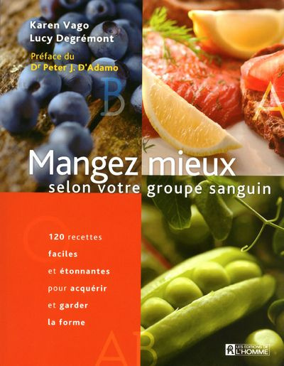 Mangez mieux selon votre groupe sanguin. 120 recettes faciles étonnantes pour acquérir et garder la