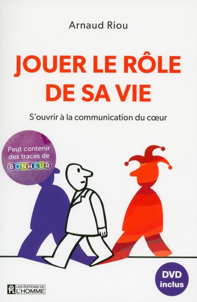 Jouer le rôle de sa vie. S'ouvrir à la communication du coeur, avec 1 DVD